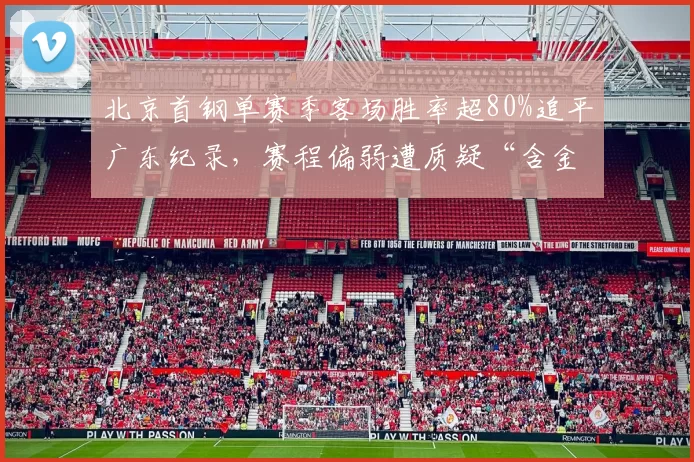 北京首钢单赛季客场胜率超80%追平广东纪录，赛程偏弱遭质疑“含金量不足”