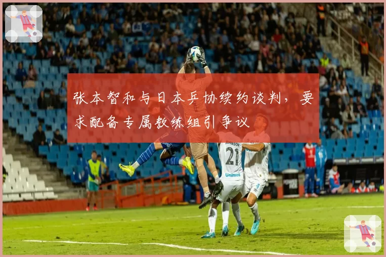 张本智和与日本乒协续约谈判，要求配备专属教练组引争议
