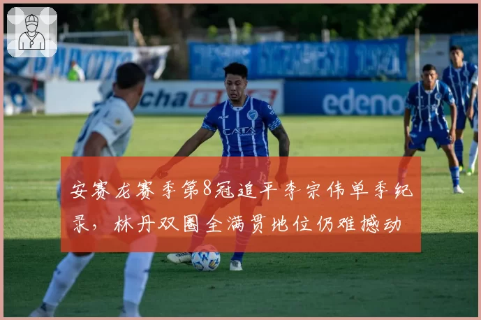安赛龙赛季第8冠追平李宗伟单季纪录，林丹双圈全满贯地位仍难撼动？